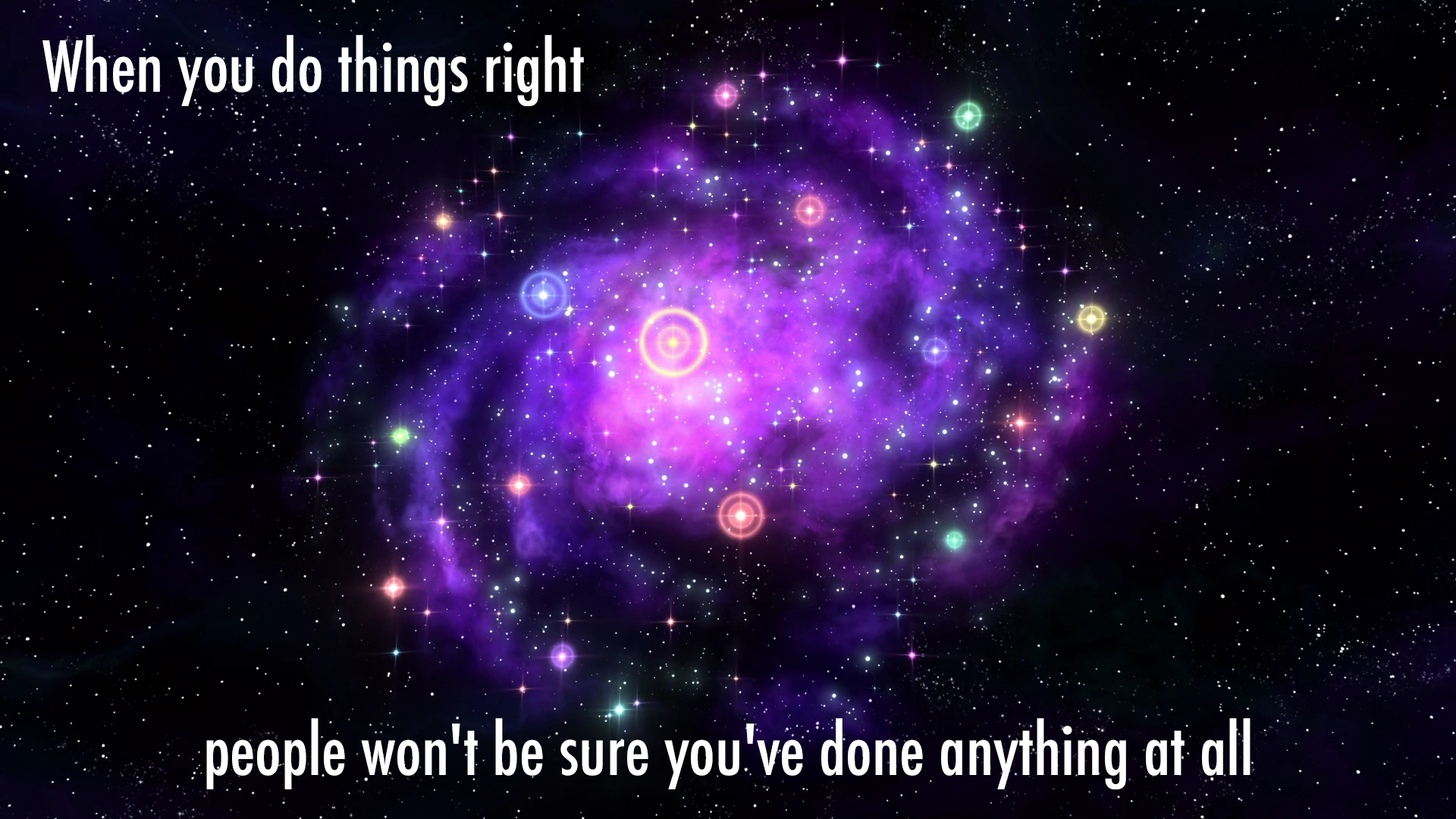 When you do things right, people won't be sure you've done anything at all