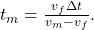 t_m=\frac{v_f\Delta t}{v_m-v_f}.