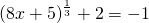 {\left(8x+5\right)}^{\frac{1}{3}}+2=-1