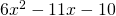 6{x}^{2}-11x-10