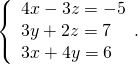 \left\{\begin{array}{c}4x-3z=-5\hfill \\ 3y+2z=7\hfill \\ 3x+4y=6\hfill \end{array}.