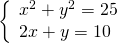 \left\{\begin{array}{c}{x}^{2}+{y}^{2}=25\hfill \\ 2x+y=10\hfill \end{array}