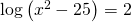 \text{log}\left({x}^{2}-25\right)=2