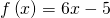 f\left(x\right)=6x-5