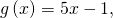 g\left(x\right)=5x-1,