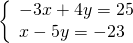 \left\{\begin{array}{c}-3x+4y=25\hfill \\ x-5y=-23\hfill \end{array}