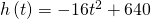 h\left(t\right)=-16{t}^{2}+640