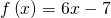 f\left(x\right)=6x-7