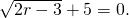 \sqrt{2r-3}+5=0.