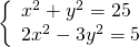 \left\{\begin{array}{c}{x}^{2}+{y}^{2}=25\hfill \\ 2{x}^{2}-3{y}^{2}=5\hfill \end{array}