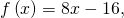 f\left(x\right)=8x-16,