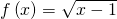 f\left(x\right)=\sqrt{x-1}