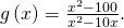 g\left(x\right)=\frac{{x}^{2}-100}{{x}^{2}-10x}.