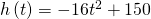 h\left(t\right)=-16{t}^{2}+150