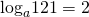{\text{log}}_{a}121=2
