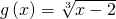 g\left(x\right)=\sqrt[3]{x-2}