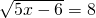 \sqrt{5x-6}=8