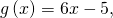 g\left(x\right)=6x-5,