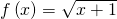 f\left(x\right)=\sqrt{x+1}