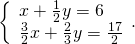 \left\{\begin{array}{c}x+\frac{1}{2}y=6\hfill \\ \frac{3}{2}x+\frac{2}{3}y=\frac{17}{2}\hfill \end{array}.