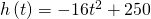 h\left(t\right)=-16{t}^{2}+250