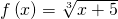 f\left(x\right)=\sqrt[3]{x+5}