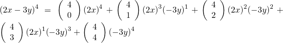 {\left(2x-3y\right)}^{4}=\left(\begin{array}{c}4\hfill \\ 0\hfill \end{array}\right){\left(2x\right)}^{4}+\left(\begin{array}{c}4\hfill \\ 1\hfill \end{array}\right){\left(2x\right)}^{3}{\left(-3y\right)}^{1}+\left(\begin{array}{c}4\hfill \\ 2\hfill \end{array}\right){\left(2x\right)}^{2}{\left(-3y\right)}^{2}+\left(\begin{array}{c}4\hfill \\ 3\hfill \end{array}\right){\left(2x\right)}^{1}{\left(-3y\right)}^{3}+\left(\begin{array}{c}4\hfill \\ 4\hfill \end{array}\right){\left(-3y\right)}^{4}