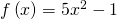 f\left(x\right)=5{x}^{2}-1