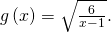 g\left(x\right)=\sqrt{\frac{6}{x-1}}.