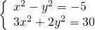 \left\{\begin{array}{c}{x}^{2}-{y}^{2}=-5\hfill \\ 3{x}^{2}+2{y}^{2}=30\hfill \end{array}