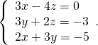\left\{\begin{array}{c}3x-4z=0\hfill \\ 3y+2z=-3\hfill \\ 2x+3y=-5\hfill \end{array}.