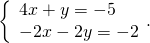 \left\{\begin{array}{c}4x+y=-5\hfill \\ -2x-2y=-2\hfill \end{array}.