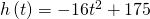 h\left(t\right)=-16{t}^{2}+175