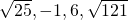 \text{−}\sqrt{25},-1,6,\sqrt{121}