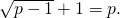 \sqrt{p-1}+1=p.