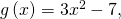 g\left(x\right)=3{x}^{2}-7,