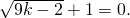 \sqrt{9k-2}+1=0.