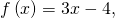 f\left(x\right)=3x-4,