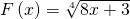 F\left(x\right)=\sqrt[4]{8x+3}