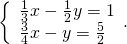 \left\{\begin{array}{c}\frac{1}{3}x-\frac{1}{2}y=1\hfill \\ \frac{3}{4}x-y=\frac{5}{2}\hfill \end{array}.