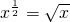 {x}^{\frac{1}{2}}=\sqrt{x}