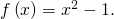 f\left(x\right)={x}^{2}-1.