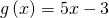 g\left(x\right)=5x-3