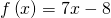 f\left(x\right)=7x-8