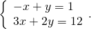\left\{\begin{array}{c}-x+y=1\hfill \\ 3x+2y=12\hfill \end{array}.