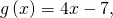 g\left(x\right)=4x-7,
