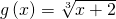 g\left(x\right)=\sqrt[3]{x+2}
