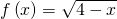 f\left(x\right)=\sqrt{4-x}