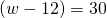 \text{−}\left(w-12\right)=30