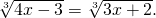 \sqrt[3]{4x-3}=\sqrt[3]{3x+2}.